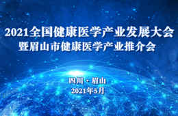 2021全国健康医学产业发展大会暨眉山市健康医学产业推介会（第三轮会议通知）